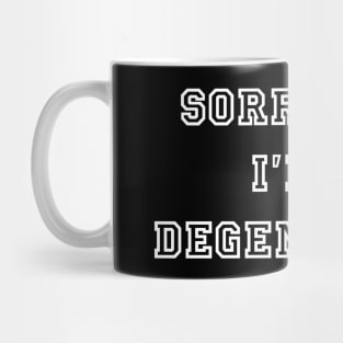 Sorry But I'm A Degenerate Mug